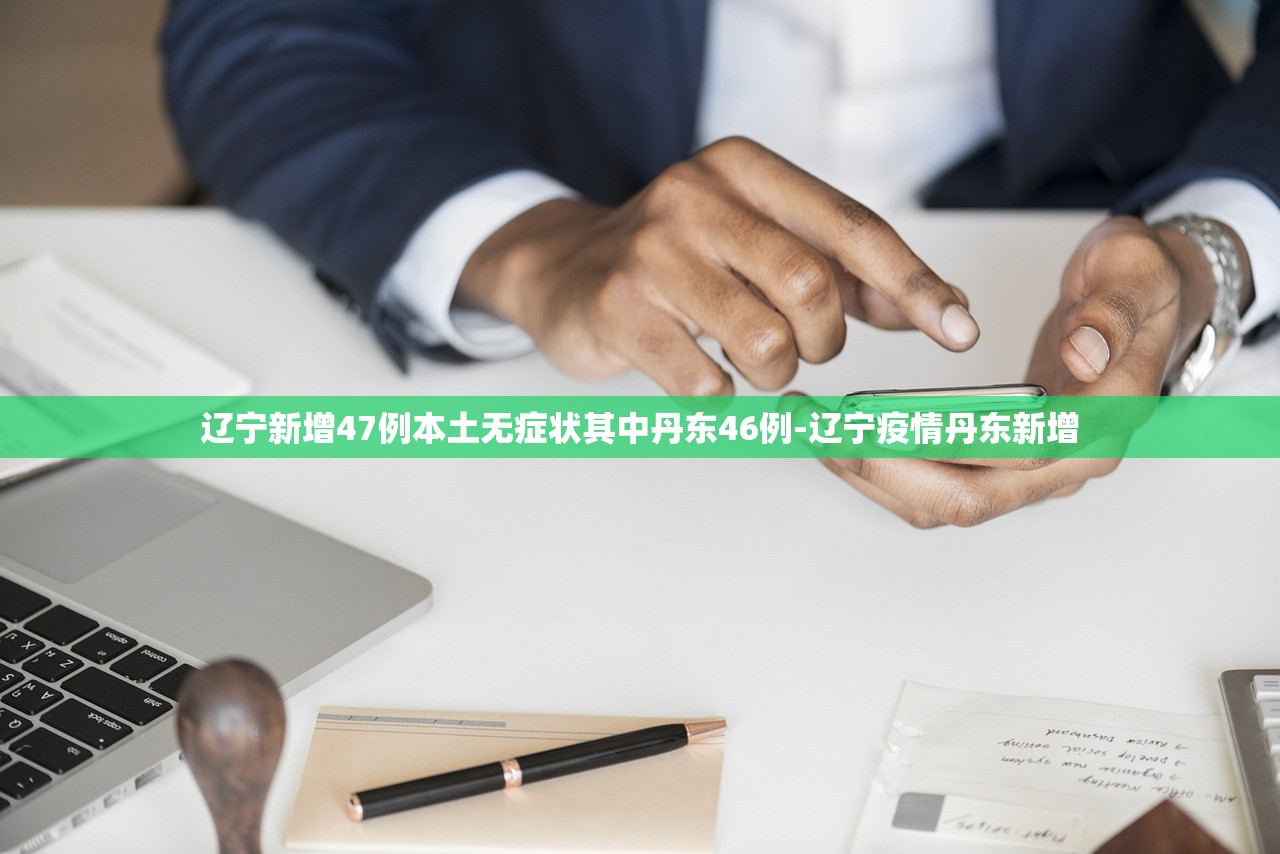 辽宁新增47例本土无症状其中丹东46例-辽宁疫情丹东新增 辽宁新增47例本土无症状其中丹东46例-辽宁疫情丹东新增