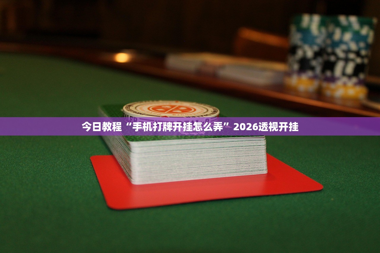 今日教程“手机打牌开挂怎么弄”2026透视开挂