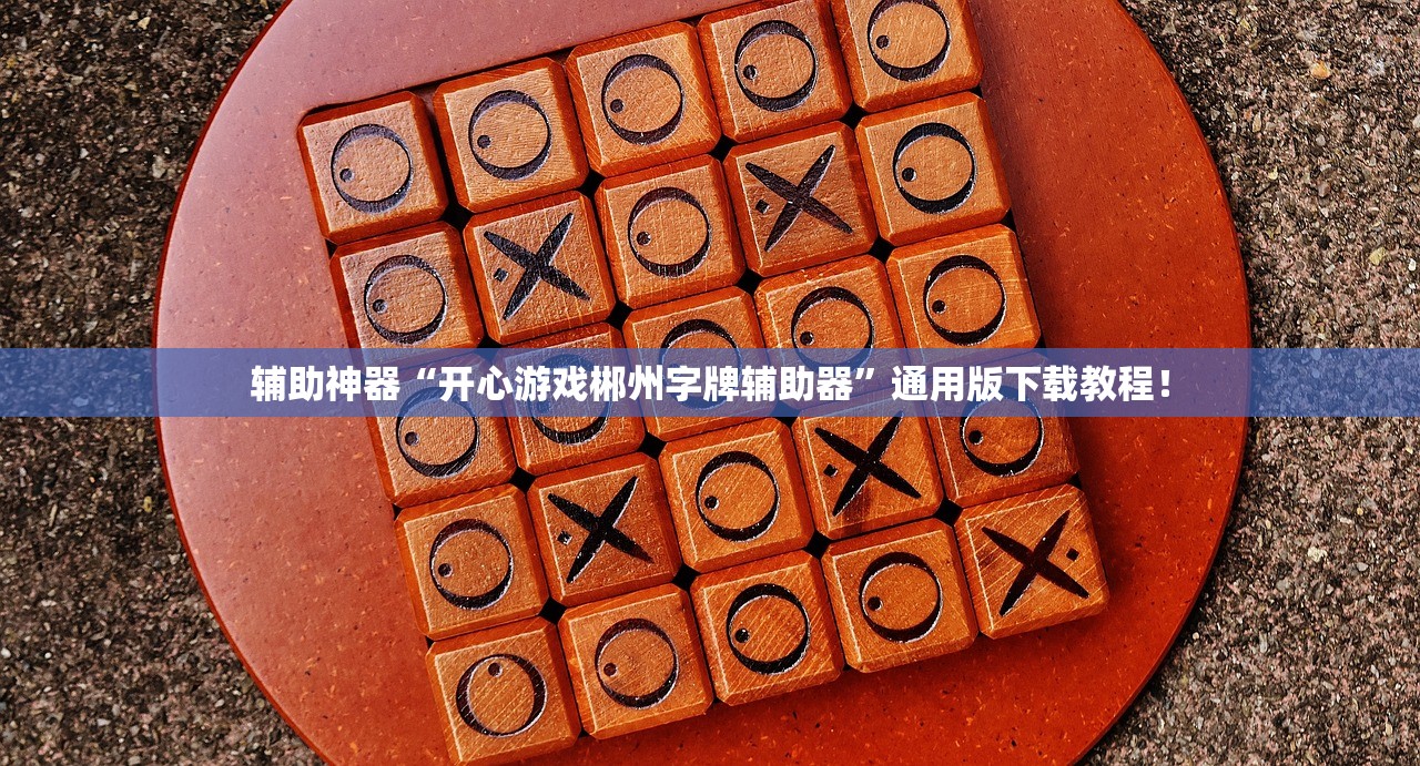 辅助神器“开心游戏郴州字牌辅助器	”通用版下载教程！