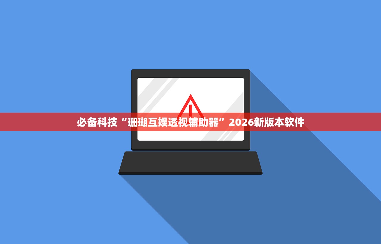 必备科技“珊瑚互娱透视辅助器”2026新版本软件