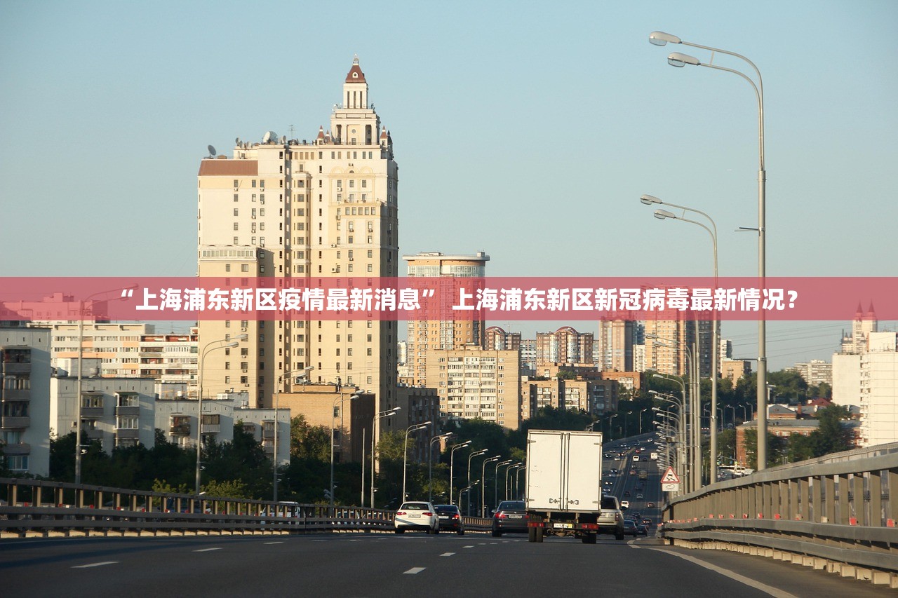 “上海浦东新区疫情最新消息” 上海浦东新区新冠病毒最新情况？