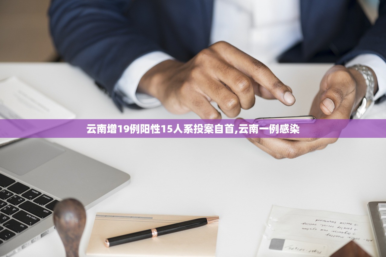 云南增19例阳性15人系投案自首,云南一例感染 云南增19例阳性15人系投案自首,云南一例感染
