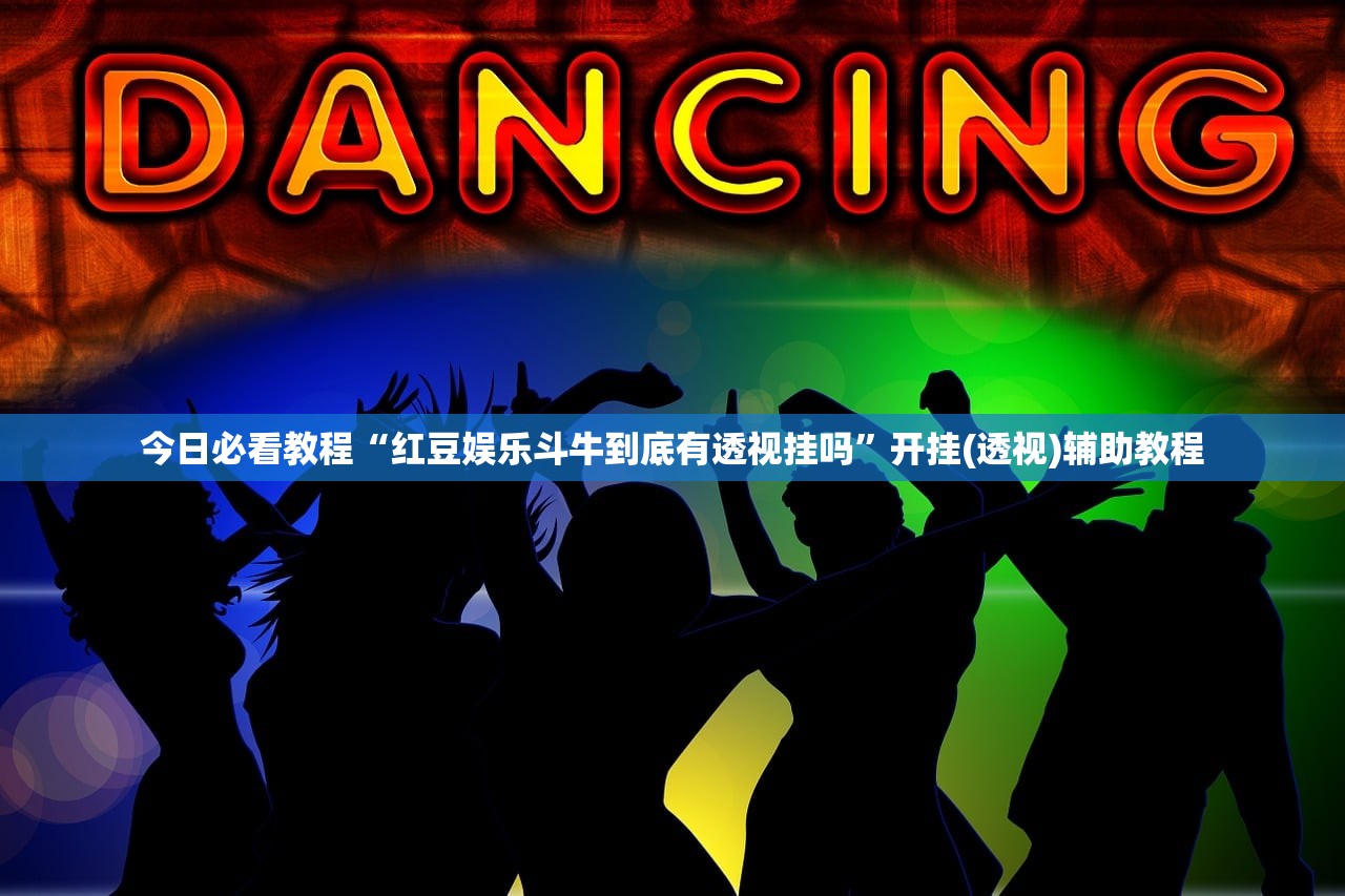 今日必看教程“红豆娱乐斗牛到底有透视挂吗”开挂(透视)辅助教程