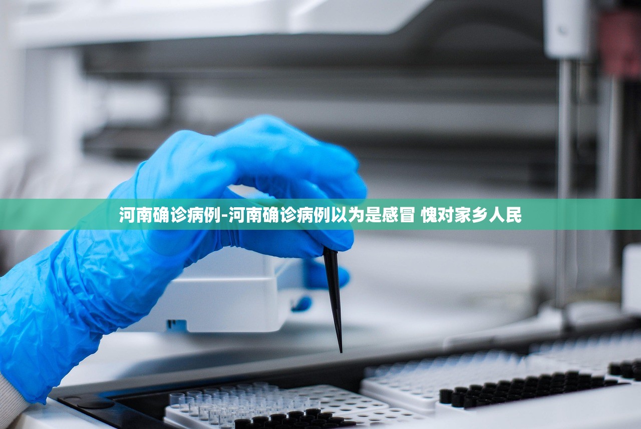 河南确诊病例-河南确诊病例以为是感冒 愧对家乡人民