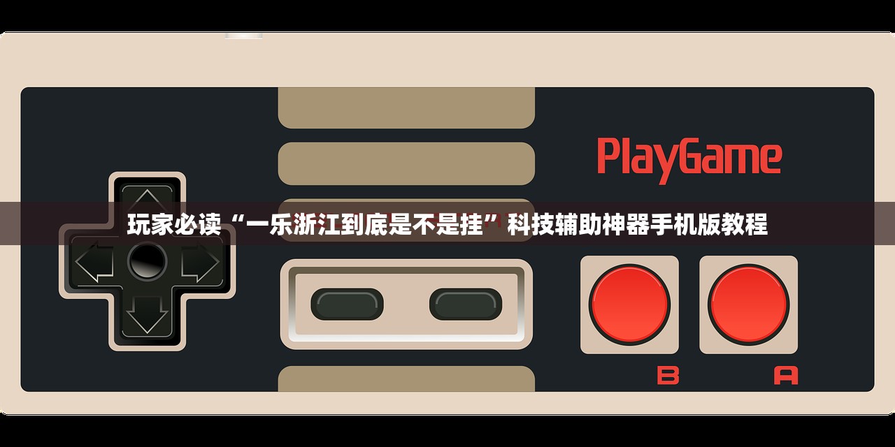 玩家必读“一乐浙江到底是不是挂”科技辅助神器手机版教程