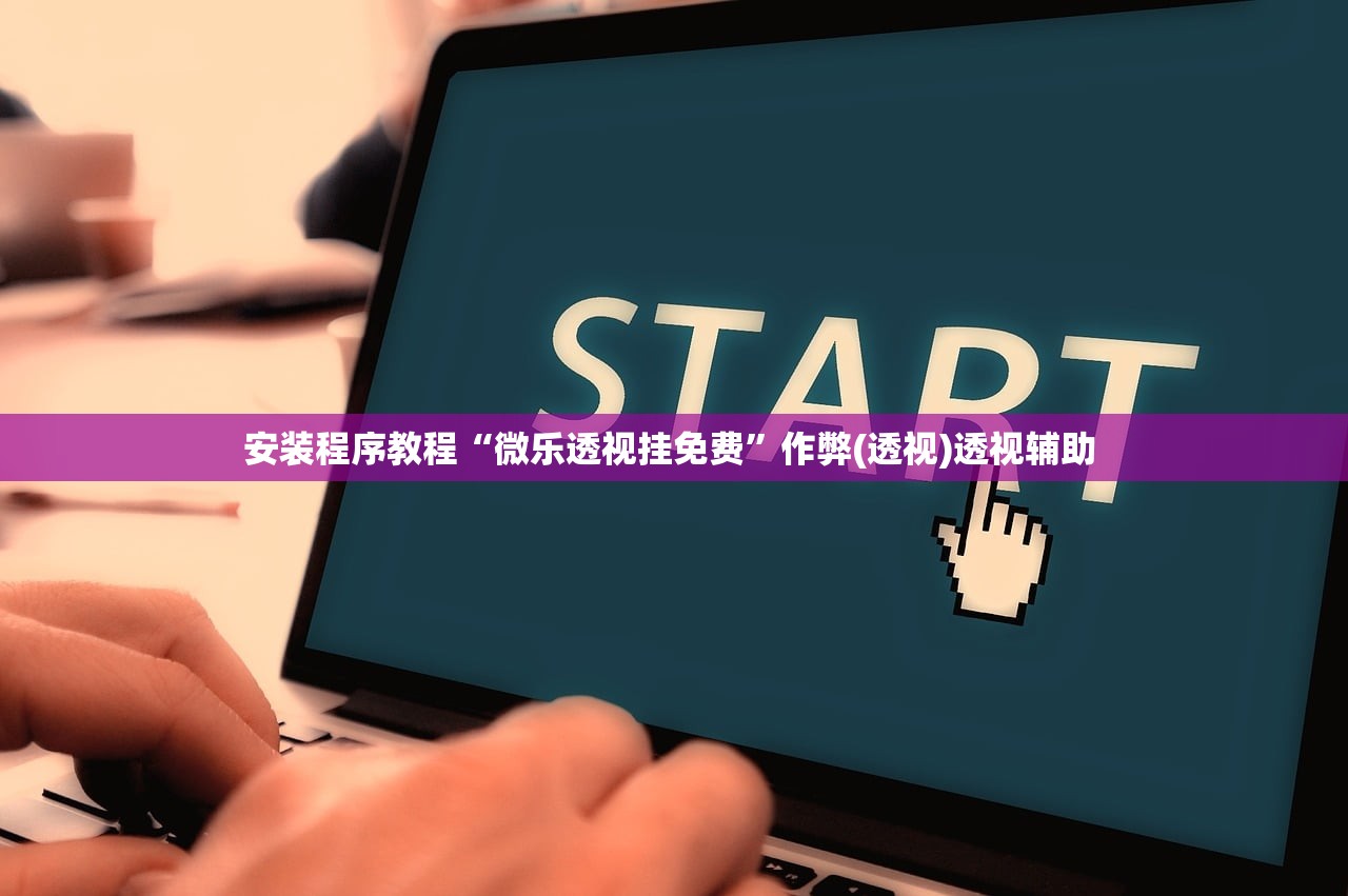 安装程序教程“微乐透视挂免费	”作弊(透视)透视辅助 