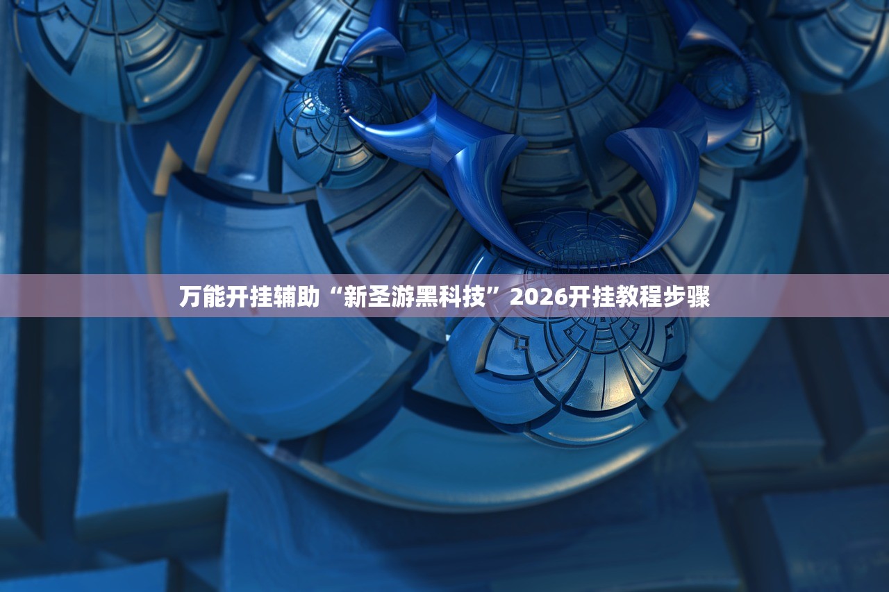 万能开挂辅助“新圣游黑科技”2026开挂教程步骤