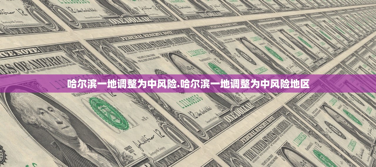 哈尔滨一地调整为中风险.哈尔滨一地调整为中风险地区