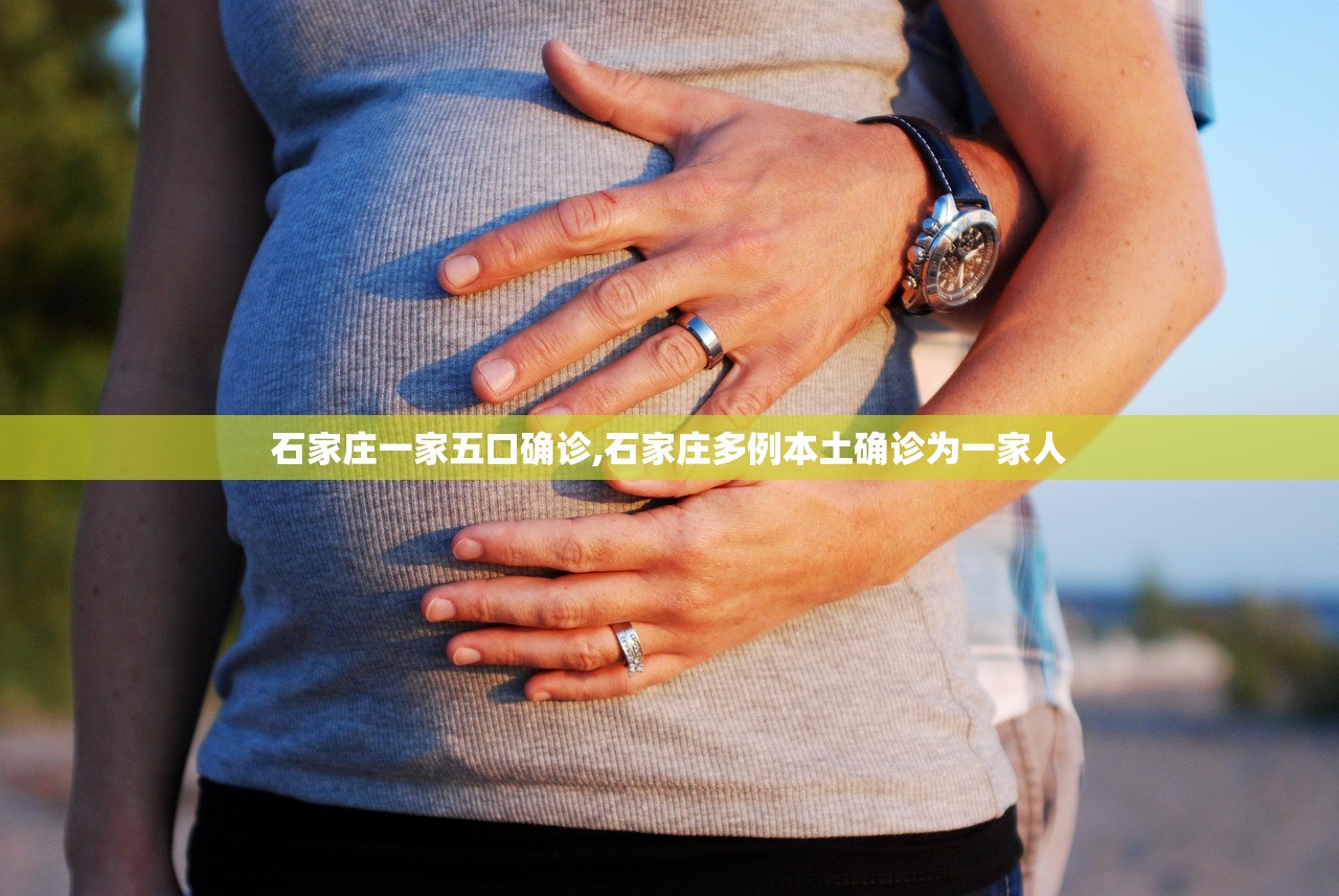 石家庄一家五口确诊,石家庄多例本土确诊为一家人