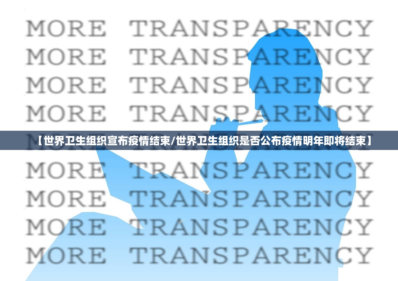 【世界卫生组织宣布疫情结束/世界卫生组织是否公布疫情明年即将结束】
