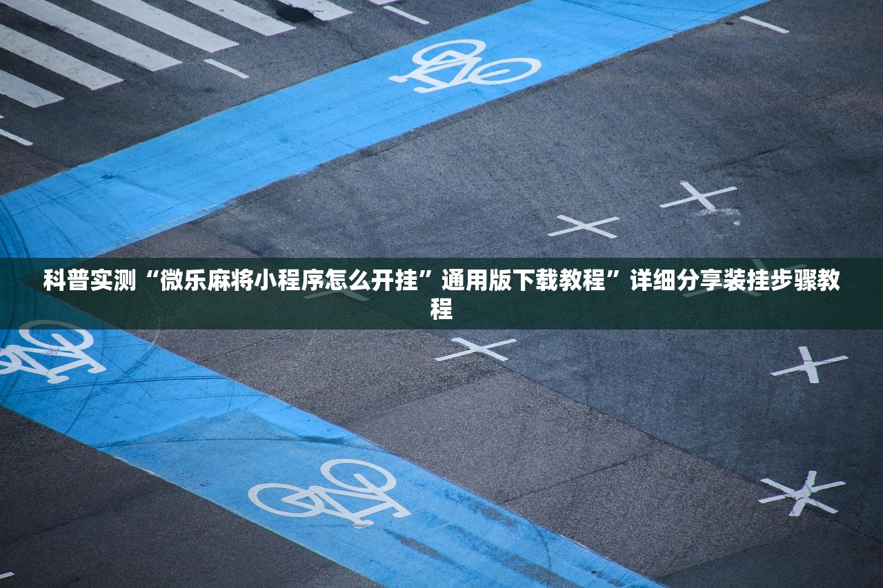 科普实测“微乐麻将小程序怎么开挂”通用版下载教程	”详细分享装挂步骤教程
