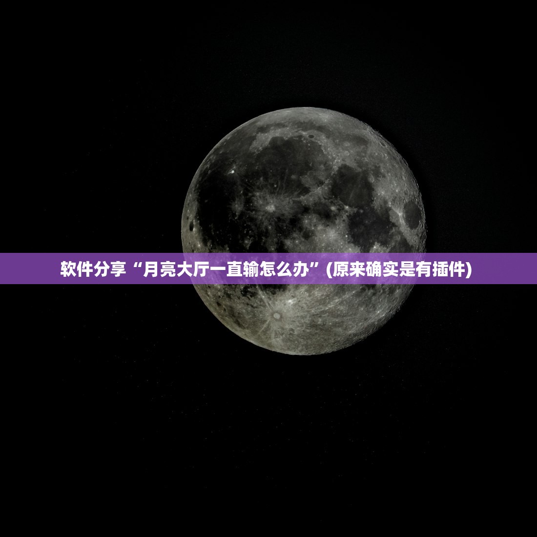 软件分享“月亮大厅一直输怎么办”(原来确实是有插件) 