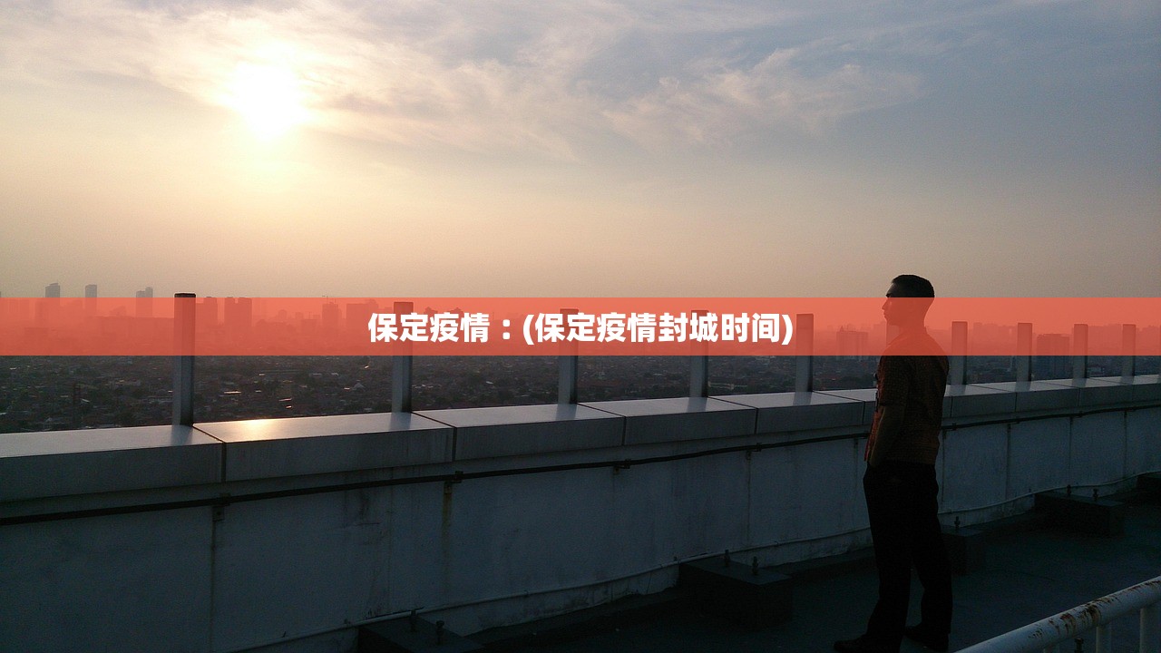 保定疫情︰(保定疫情封城时间)