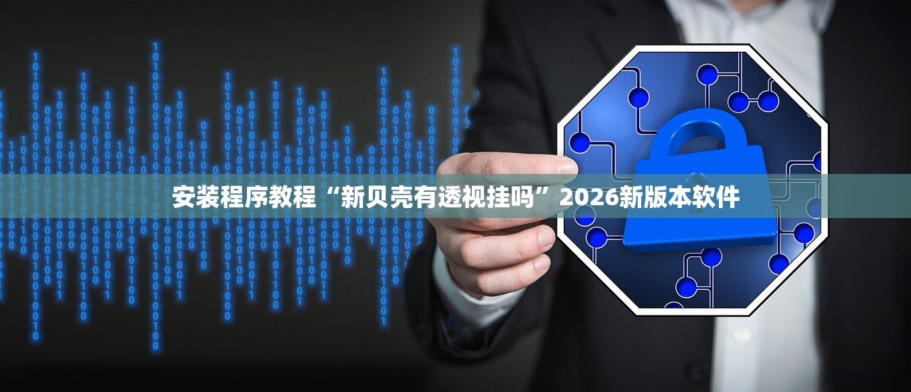 安装程序教程“新贝壳有透视挂吗”2026新版本软件