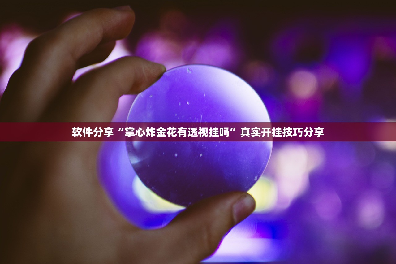 软件分享“掌心炸金花有透视挂吗”真实开挂技巧分享