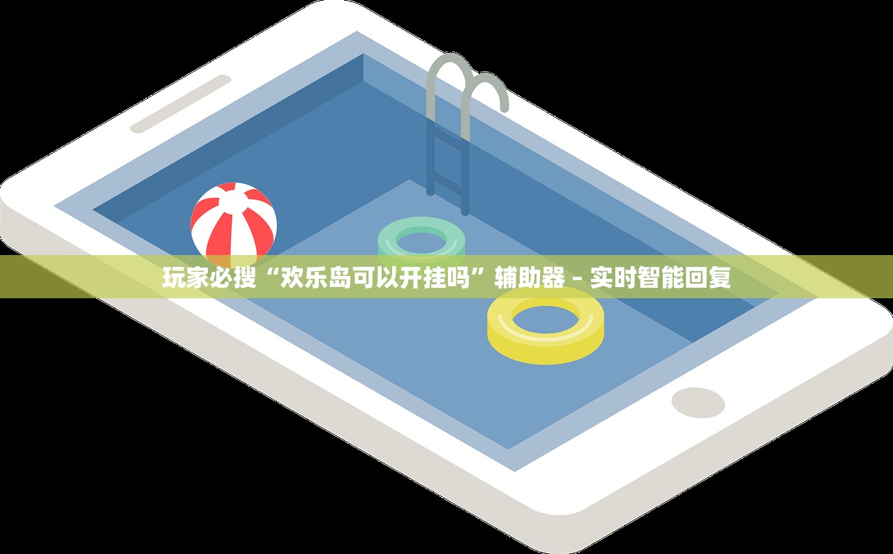 玩家必搜“欢乐岛可以开挂吗”辅助器 – 实时智能回复