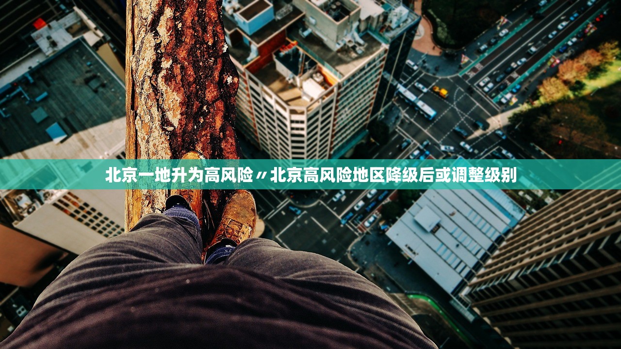 北京一地升为高风险〃北京高风险地区降级后或调整级别