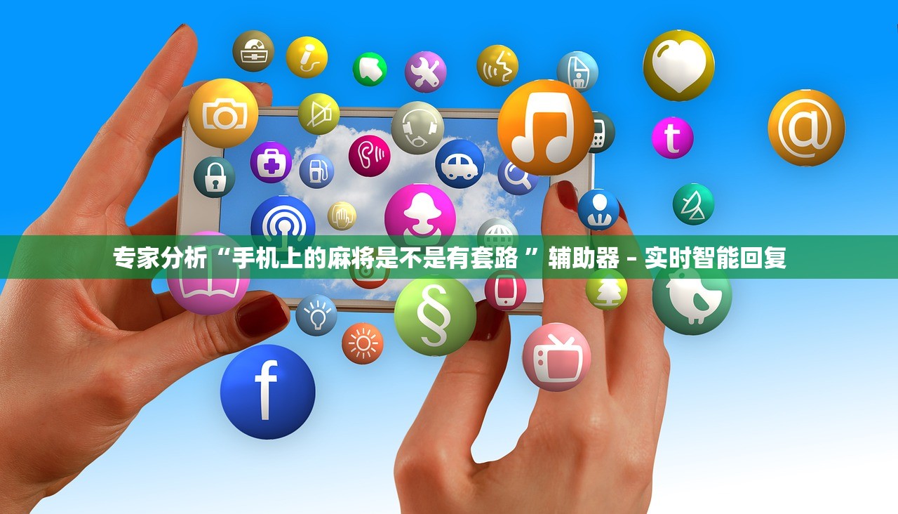 专家分析“手机上的麻将是不是有套路 ”辅助器 – 实时智能回复