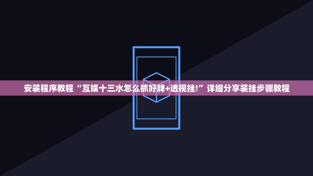安装程序教程“互娱十三水怎么抓好牌+透视挂!	”详细分享装挂步骤教程