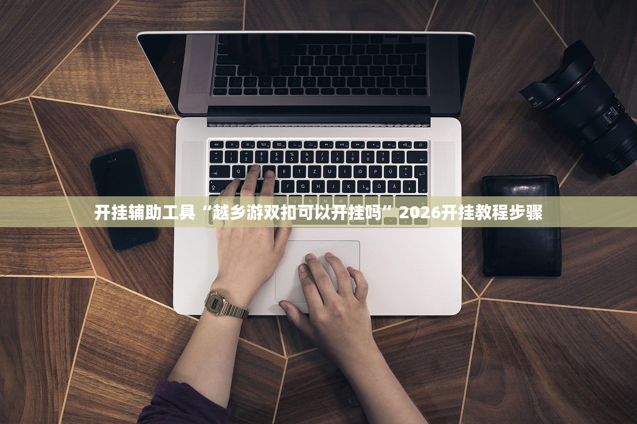 开挂辅助工具“越乡游双扣可以开挂吗”2026开挂教程步骤