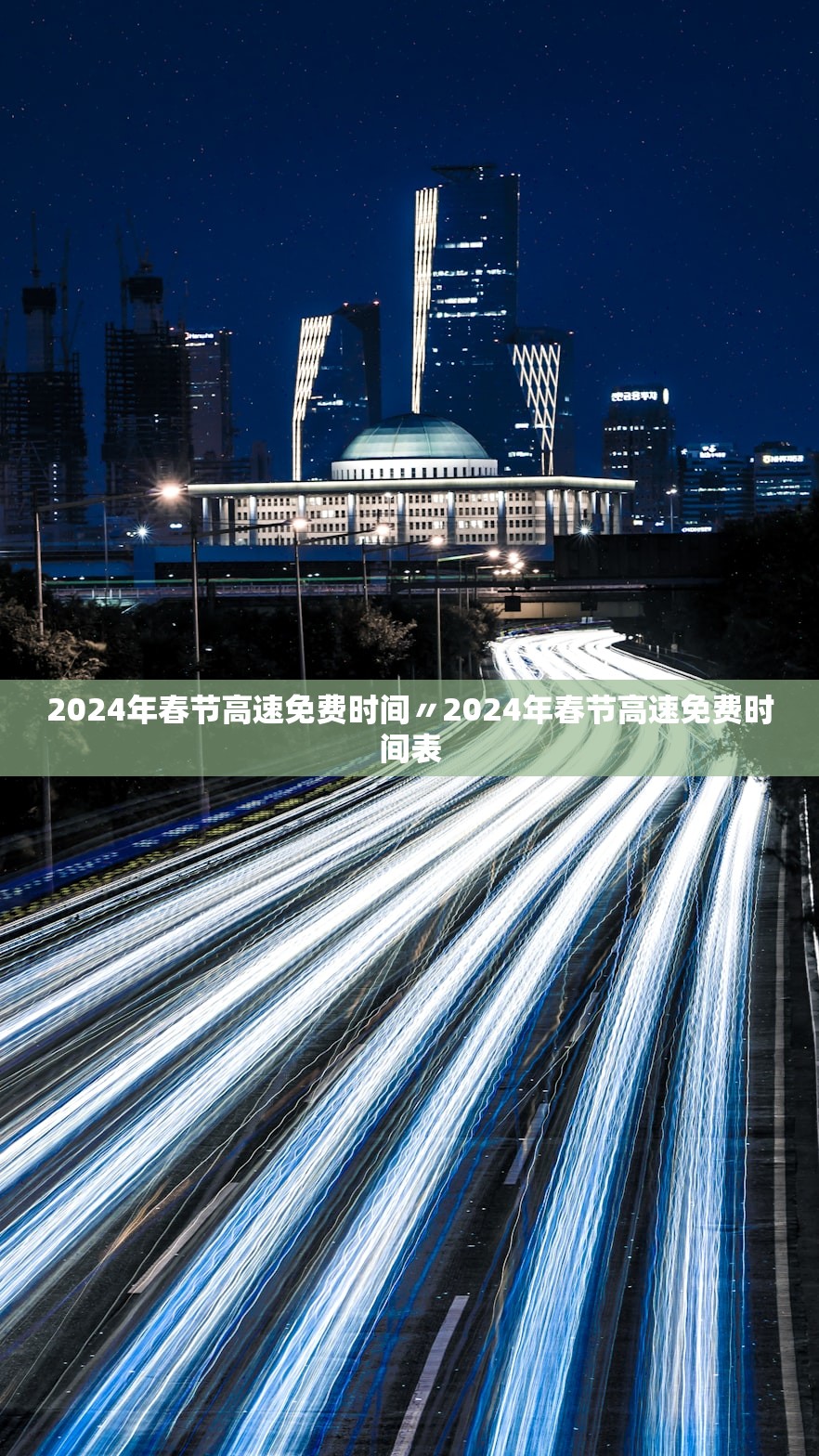 2024年春节高速免费时间〃2024年春节高速免费时间表