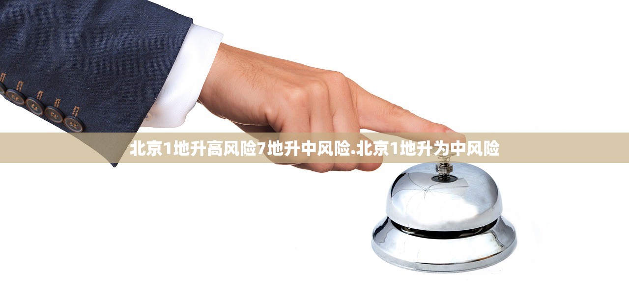 北京1地升高风险7地升中风险.北京1地升为中风险