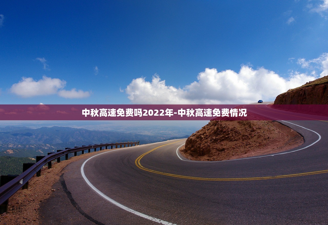 中秋高速免费吗2022年-中秋高速免费情况 中秋高速免费吗2022年-中秋高速免费情况