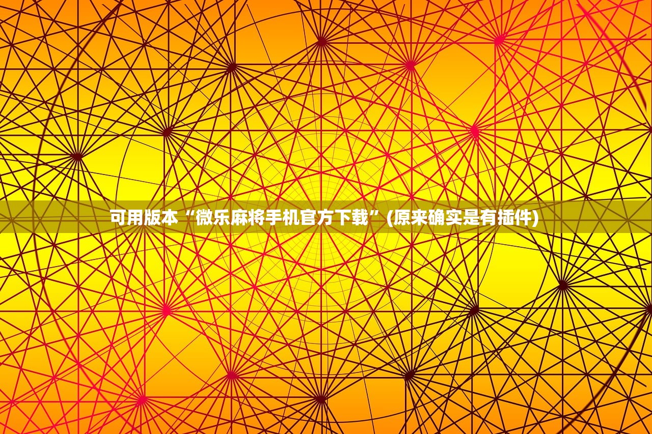 可用版本“微乐麻将手机官方下载”(原来确实是有插件) 