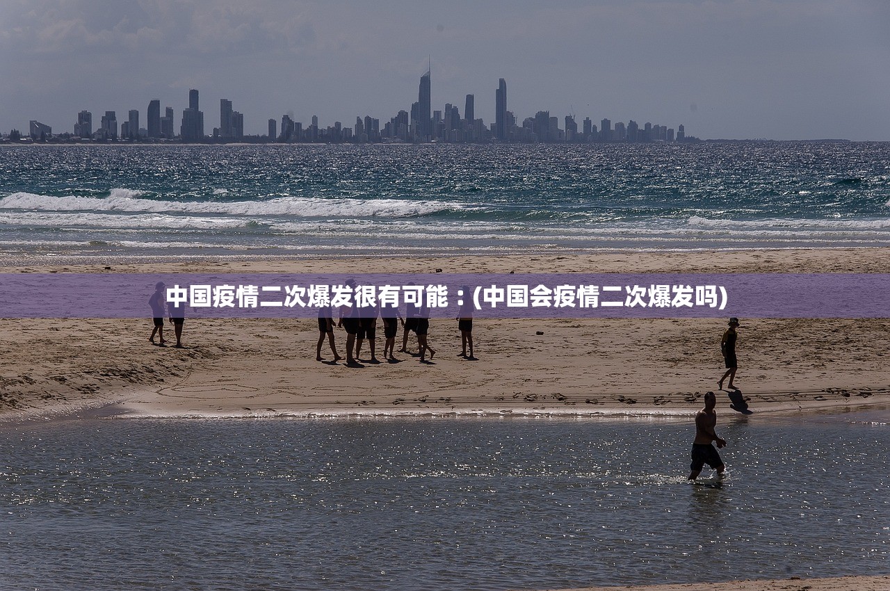 中国疫情二次爆发很有可能︰(中国会疫情二次爆发吗) 中国疫情二次爆发很有可能︰(中国会疫情二次爆发吗)