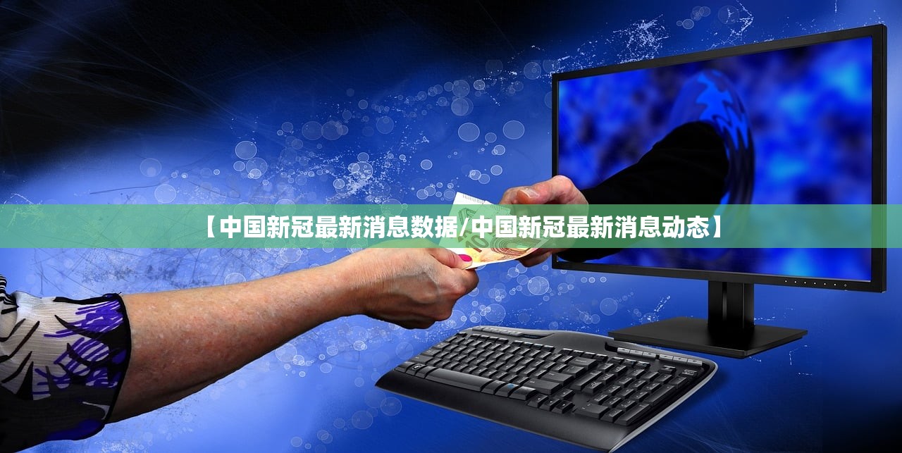 【中国新冠最新消息数据/中国新冠最新消息动态】