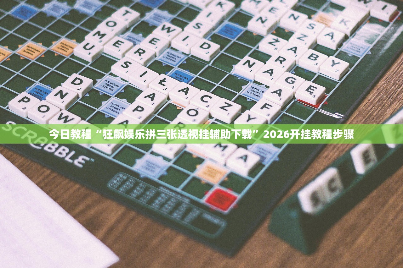 今日教程“狂飙娱乐拼三张透视挂辅助下载”2026开挂教程步骤