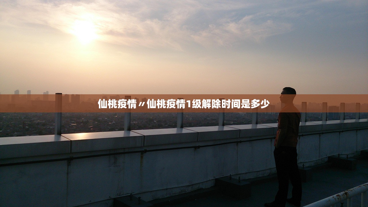 仙桃疫情〃仙桃疫情1级解除时间是多少