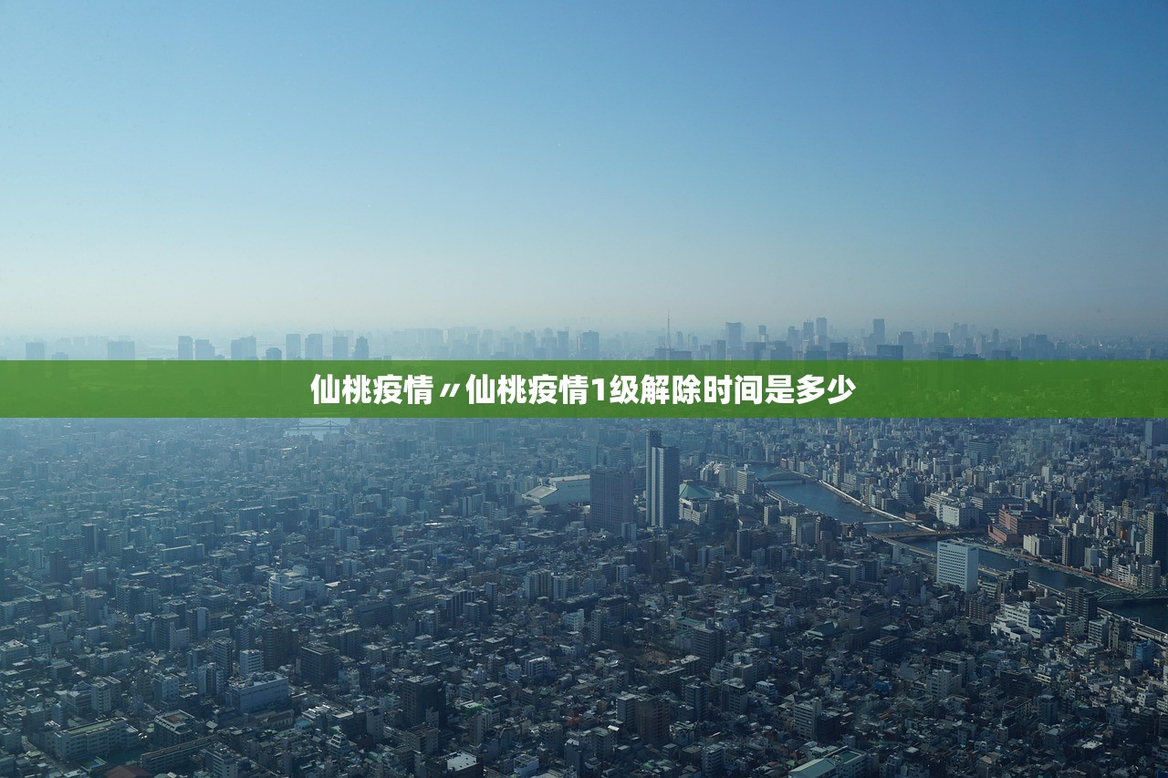 仙桃疫情〃仙桃疫情1级解除时间是多少